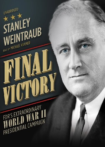 Final Victory: FDR's Extraordinary World War II Presidential Campaign by Michael Kramer