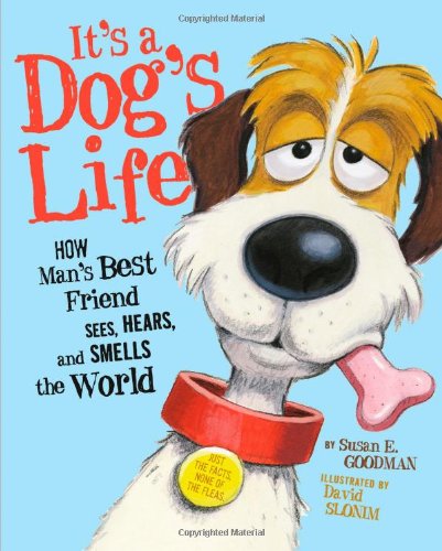 It's a Dog's Life: How Man's Best Friend Sees, Hears, and Smells the World by Susan E. Goodman