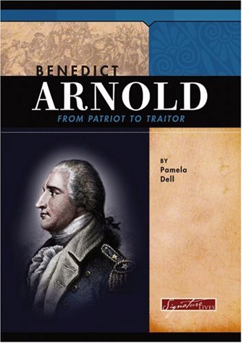 Benedict Arnold: From Patriot To Traitor (Signature Lives) by Pamela Dell