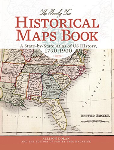 The Family Tree Historical Maps Book: A State-by-State Atlas of US History, 1790-1900 by Allison Dolan