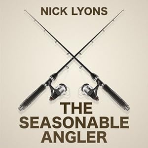 The Seasonable Angler: Journeys Through a Fisherman's Year