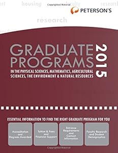 Graduate Programs in the Physical Sciences, Mathematics, Agricultural Sciences, the Environment &amp; Natural Resources 2015 by Peterson's