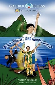 Who Is Smarter Than Galiber Guess? Riddles, Magic Travel and Adventure in the Caribbean Island of St. Lucia. by Anthea Bousquet