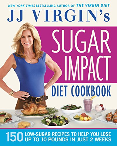 JJ Virgin's Sugar Impact Diet Cookbook: 150 Low-Sugar Recipes to Help You Lose Up to 10 Pounds in Just 2 Weeks by J.J. Virgin