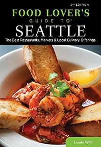Food Lovers' Guide to&reg; Seattle: The Best Restaurants, Markets &amp; Local Culinary Offerings