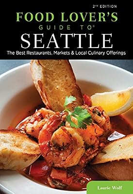Food Lovers' Guide to&reg; Seattle: The Best Restaurants, Markets &amp; Local Culinary Offerings