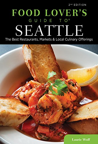 Food Lovers' Guide to&reg; Seattle: The Best Restaurants, Markets &amp; Local Culinary Offerings by Laurie Wolf