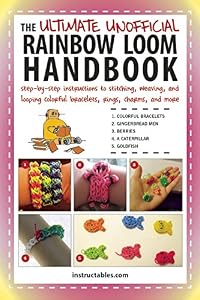 The Ultimate Unofficial Rainbow Loom Handbook: Step-by-Step Instructions to Stitching, Weaving, and Looping Colorful Bracelets, Rings, Charms, and More