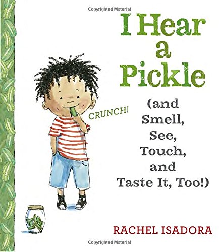 I Hear a Pickle: and Smell, See, Touch, & Taste It, Too! by Rachel Isadora