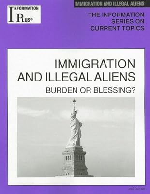 Immigration and Illegal Aliens: Burden or Blessing? (Information Plus Reference: Immigration & Illegal Aliens)