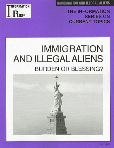 Immigration and Illegal Aliens: Burden or Blessing? (Information Plus Reference: Immigration & Illegal Aliens) by Cynthia S. Becker