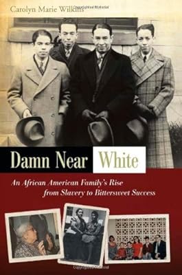 Damn Near White: An African American Family's Rise from Slavery to Bittersweet Success
