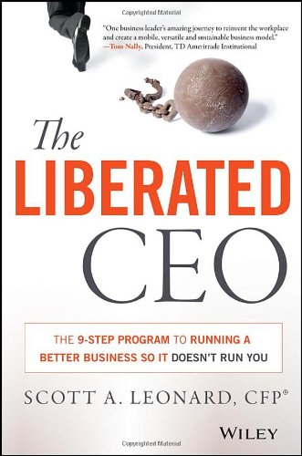 The Liberated CEO: The 9-Step Program to Running a Better Business so it Doesn't Run You by Scott A Leonard