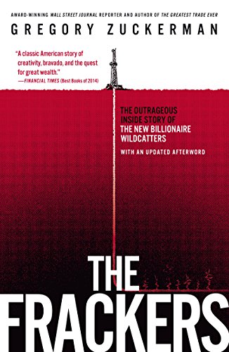 The Frackers: The Outrageous Inside Story of the New Billionaire Wildcatters by Gregory Zuckerman