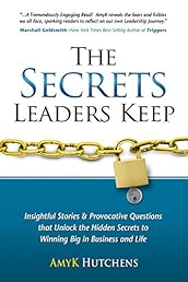 The Secrets Leaders Keep: Insightful Stories And Provocative Questions That Unlock The Hidden Secrets To Winning Big In Business And Life