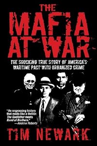 The Mafia at War: The Shocking True Story of America's Wartime Pact with Organized Crime