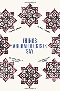 Things Archaeologists Say: Clean Alternative Swear Word Coloring Book for Archaeologists; Coloring Book Gift for Archaeologists; Safe for Work Curse Words by Mario Tortorelli