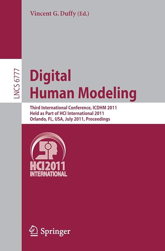 Digital Human Modeling: Third International Conference, ICDHM 2011, Held as Part of HCI International 2011, Orlando, FL, USA, July 9-14, 2011, Proceedings (Lecture Notes in Computer Science, 6777) by Vincent G. Duffy