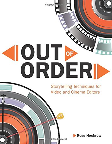 Out of Order: Storytelling Techniques for Video and Cinema Editors by Ross Hockrow