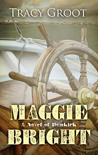 Maggie Bright: A Novel of Dunkirk by Tracy Groot