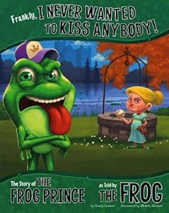 Frankly, I Never Wanted to Kiss Anybody!: The Story of the Frog Prince as Told by the Frog