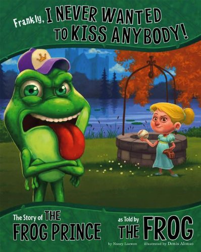 Frankly, I Never Wanted to Kiss Anybody!: The Story of the Frog Prince as Told by the Frog by Nancy Loewen
