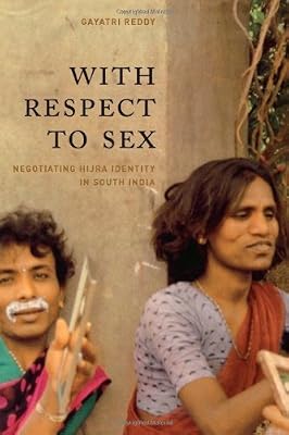 With Respect to Sex: Negotiating Hijra Identity in South India (Worlds of Desire: The Chicago Series on Sexuality, Gender, and Culture)