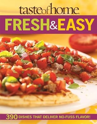 Taste of Home: Fresh &amp; Easy: 390 Dishes That Deliver No Fuss Flavor!