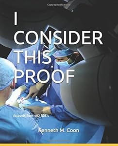 I CONSIDER THIS PROOF: Near Death Experiences - Personal accounts from 462 individuals by Kenneth M. Coon