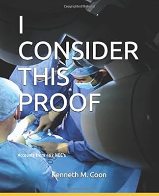 I CONSIDER THIS PROOF: Near Death Experiences - Personal accounts from 462 individuals
