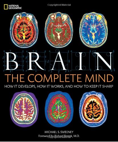 Brain: The Complete Mind: How It Develops, How It Works, and How to Keep It Sharp by Michael S. Sweeney