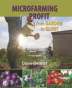 Microfarming for Profit: From Garden to Glory by Dave DeWitt