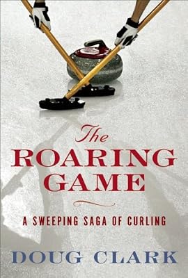 The Roaring Game: A Sweeping Saga of Curling