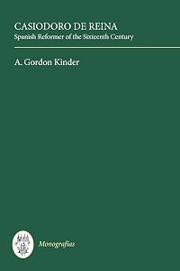 Casiodoro de Reina: Spanish Reformer of the Sixteenth Century (Monografías A, 50) (Volume 50) by A. Gordon Kinder