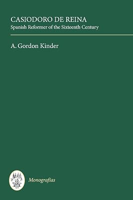 Casiodoro de Reina: Spanish Reformer of the Sixteenth Century (Monografías A, 50) (Volume 50)