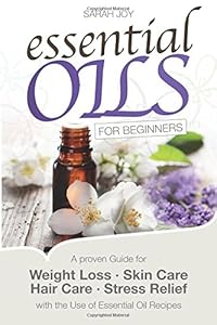 Essential Oils For Beginners: A proven Guide for Essential Oils and Aromatherapy for Weight Loss,