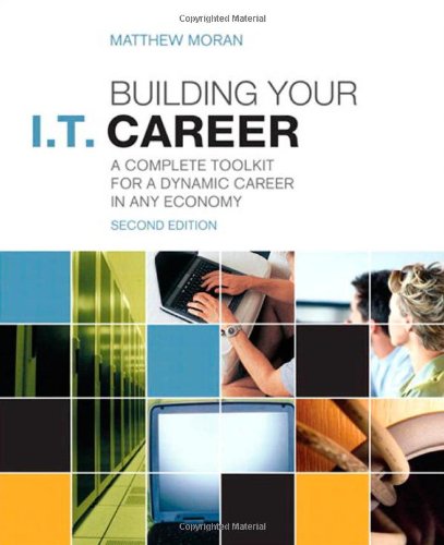 Building Your I.T. Career: A Complete Toolkit for a Dynamic Career in Any Economy by Matthew Moran