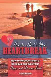 How to Heal After Heartbreak: How to Recover from a Breakup and Get Your Hopes and Dreams Back by Christopher Gottschalk