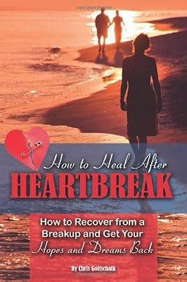 How to Heal After Heartbreak: How to Recover from a Breakup and Get Your Hopes and Dreams Back