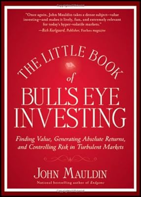 The Little Book of Bull's Eye Investing: Finding Value, Generating Absolute Returns, and Controlling Risk in Turbulent Markets