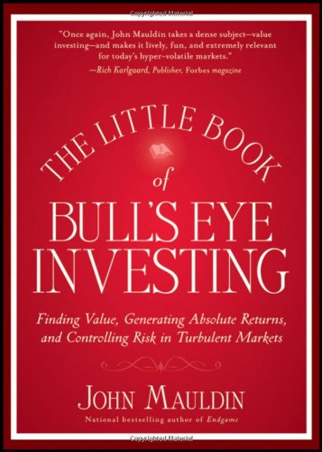 The Little Book of Bull's Eye Investing: Finding Value, Generating Absolute Returns, and Controlling Risk in Turbulent Markets by John Mauldin