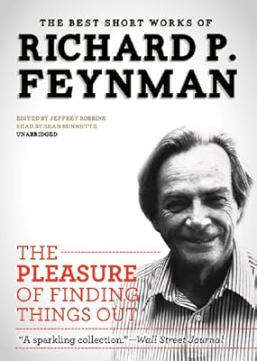 The Pleasure of Finding Things Out: The Best Short Works of Richard P. Feynman
