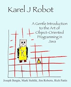 Karel J Robot: A Gentle Introduction to the Art of Object-Oriented ...