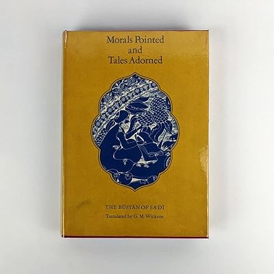 Morals Pointed and Tales Adorned : The Bustan of Sa'di (Persian Heritage Series ; no. 17)