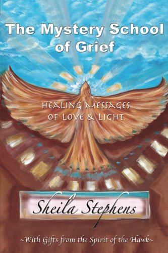 THE MYSTERY SCHOOL OF GRIEF: HEALING MESSAGES OF LOVE & By Sheila A Stephens VG+