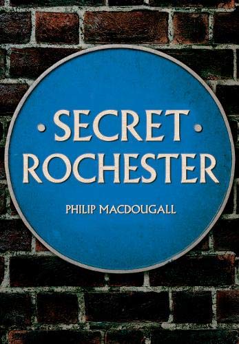 Secret Rochester by Philip MacDougall