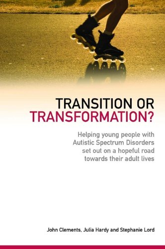 Transition or Transformation?: Helping young people with Autistic Spectrum Disorder set out on a hopeful road towards their adult lives by John Clements