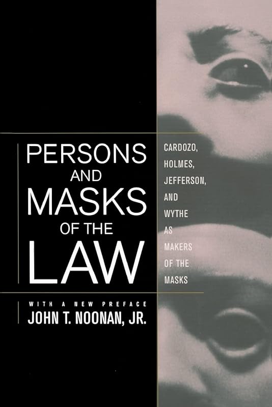 Persons and Masks of the Law: Cardozo, Holmes, Jefferson, and Wythe as Makers of the Masks by John T. Noonan Jr.