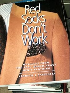 Red Socks Don't Work: Messages from the Real World About Men's Clothing by Kenneth J. Karpinski