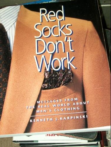 Red Socks Don't Work: Messages from the Real World About Men's Clothing by Kenneth J. Karpinski
